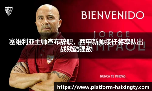 塞维利亚主帅宣布辞职，西甲新帅接任将率队出战残酷强敌