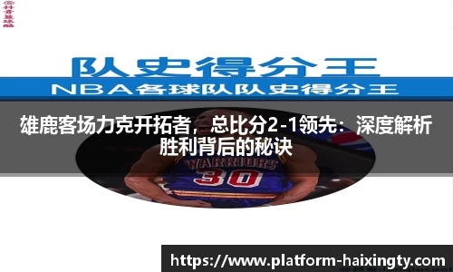 雄鹿客场力克开拓者，总比分2-1领先：深度解析胜利背后的秘诀