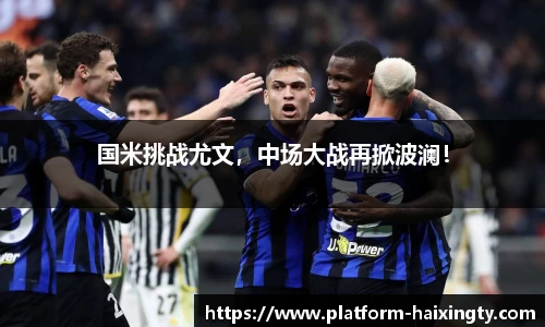 国米挑战尤文，中场大战再掀波澜！
