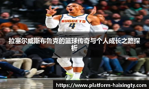 拉塞尔威斯布鲁克的篮球传奇与个人成长之路探析