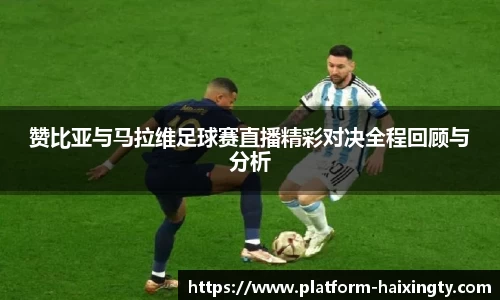 赞比亚与马拉维足球赛直播精彩对决全程回顾与分析