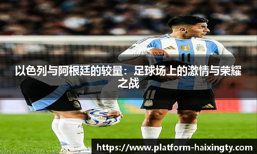 以色列与阿根廷的较量：足球场上的激情与荣耀之战