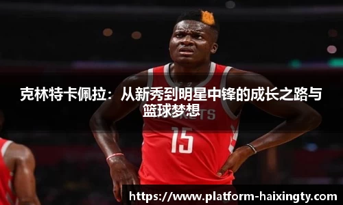 克林特卡佩拉：从新秀到明星中锋的成长之路与篮球梦想