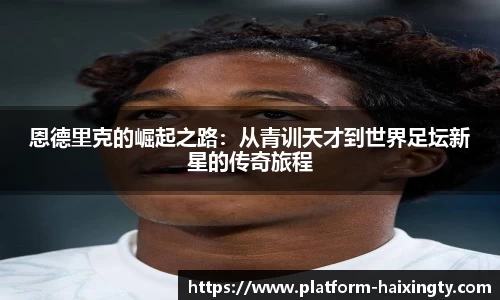 恩德里克的崛起之路：从青训天才到世界足坛新星的传奇旅程