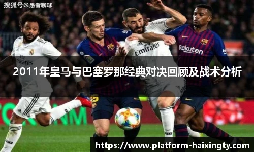 2011年皇马与巴塞罗那经典对决回顾及战术分析