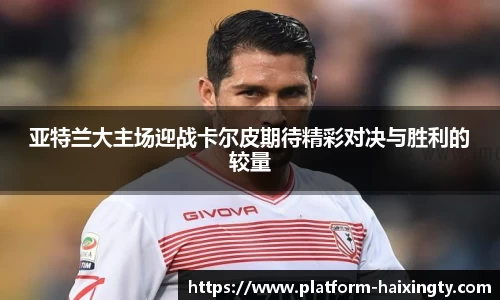 亚特兰大主场迎战卡尔皮期待精彩对决与胜利的较量