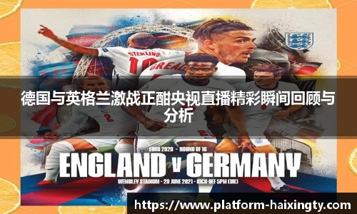 德国与英格兰激战正酣央视直播精彩瞬间回顾与分析