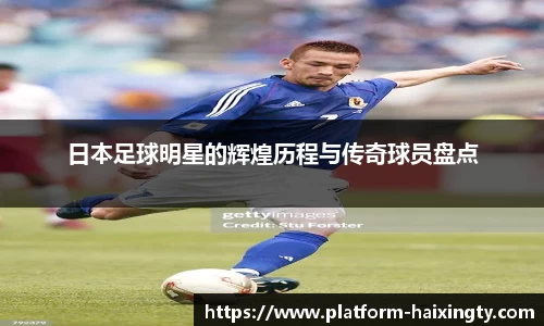 日本足球明星的辉煌历程与传奇球员盘点