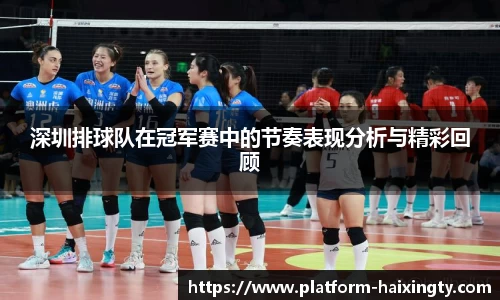 深圳排球队在冠军赛中的节奏表现分析与精彩回顾